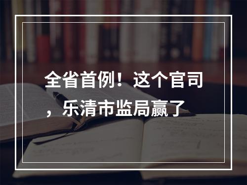 全省首例！这个官司，乐清市监局赢了