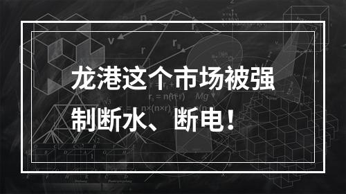 龙港这个市场被强制断水、断电！