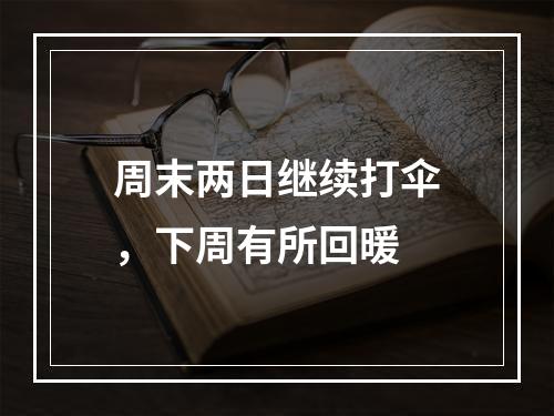 周末两日继续打伞，下周有所回暖