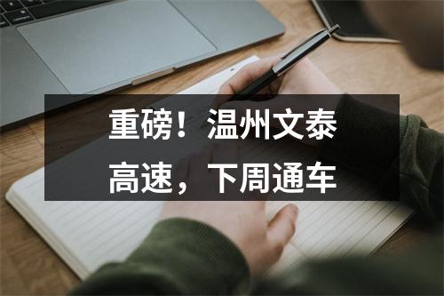 重磅！温州文泰高速，下周通车