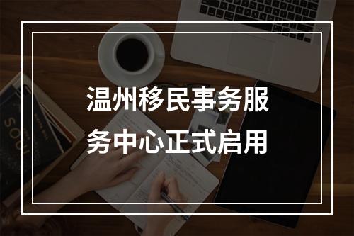 温州移民事务服务中心正式启用