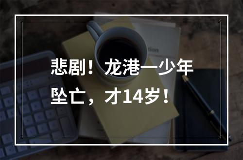 悲剧！龙港一少年坠亡，才14岁！