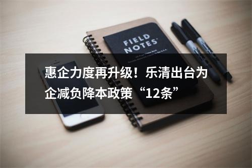 惠企力度再升级！乐清出台为企减负降本政策“12条”