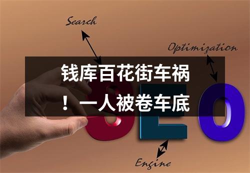 钱库百花街车祸！一人被卷车底