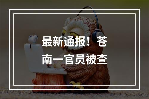 最新通报！苍南一官员被查
