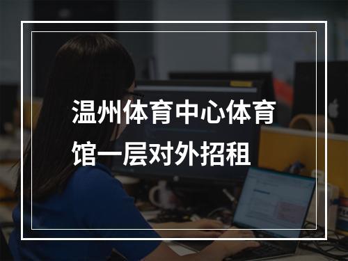 温州体育中心体育馆一层对外招租