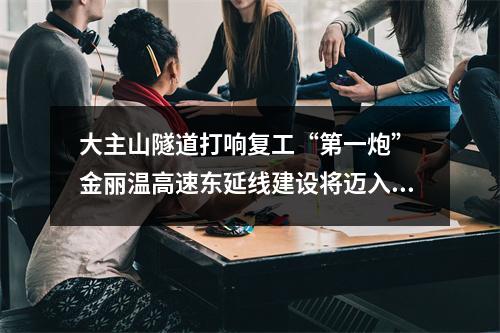 大主山隧道打响复工“第一炮” 金丽温高速东延线建设将迈入“快车道”