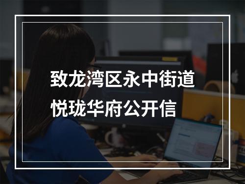 致龙湾区永中街道悦珑华府公开信
