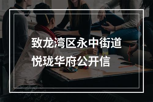 致龙湾区永中街道悦珑华府公开信