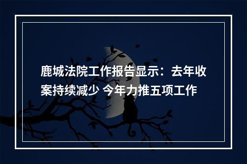 鹿城法院工作报告显示：去年收案持续减少 今年力推五项工作