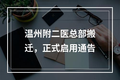 温州附二医总部搬迁，正式启用通告