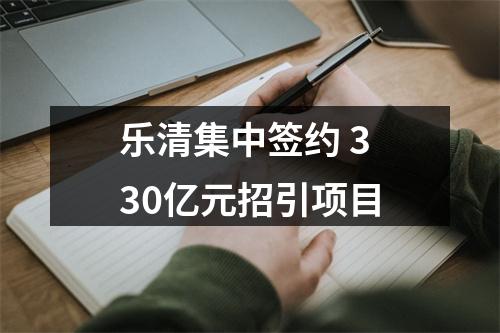 乐清集中签约 330亿元招引项目