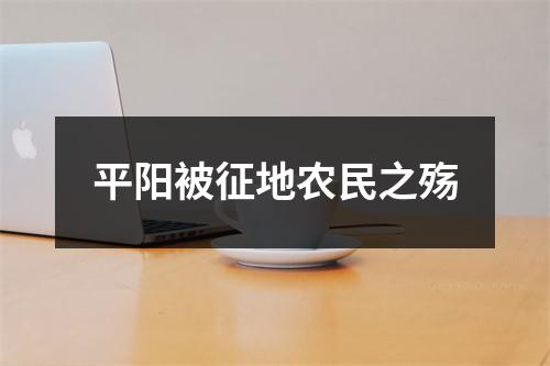 平阳被征地农民之殇