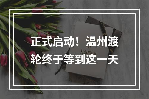 正式启动！温州渡轮终于等到这一天