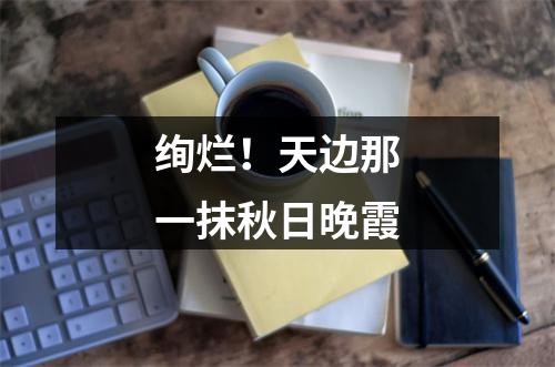 绚烂！天边那一抹秋日晚霞