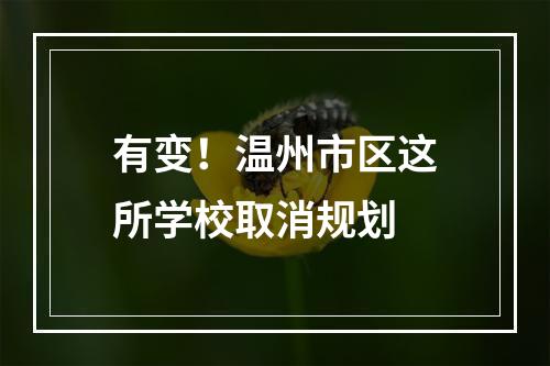 有变！温州市区这所学校取消规划