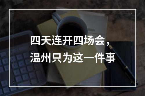 四天连开四场会，温州只为这一件事