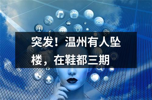 突发！温州有人坠楼，在鞋都三期