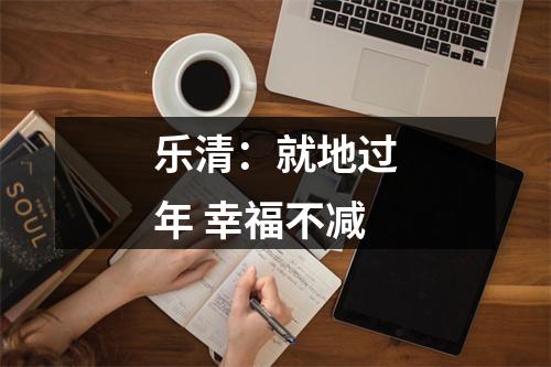 乐清：就地过年 幸福不减