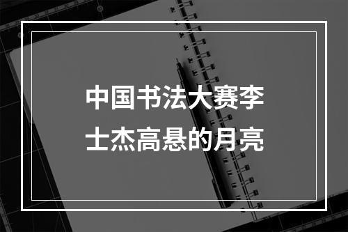 中国书法大赛李士杰高悬的月亮