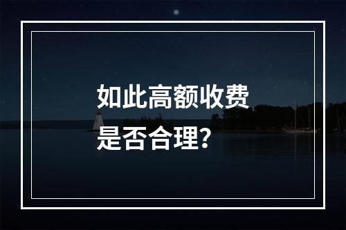 如此高额收费是否合理？