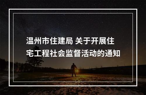 温州市住建局 关于开展住宅工程社会监督活动的通知