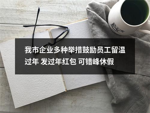 我市企业多种举措鼓励员工留温过年 发过年红包 可错峰休假