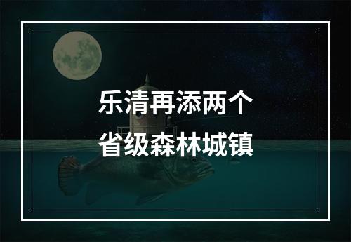 乐清再添两个省级森林城镇