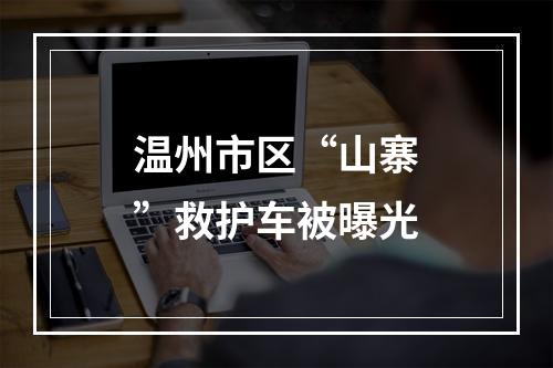 温州市区“山寨”救护车被曝光