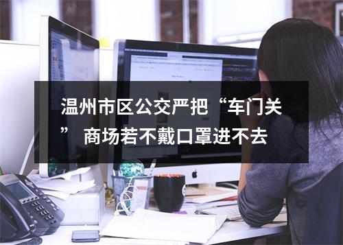 温州市区公交严把“车门关” 商场若不戴口罩进不去