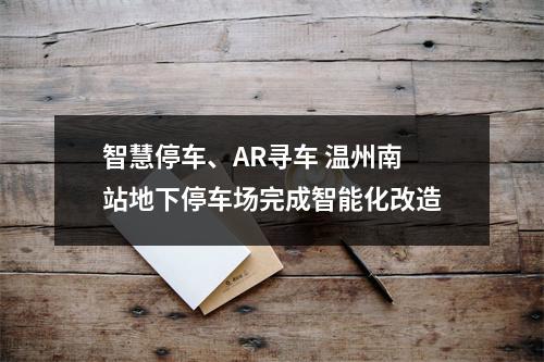 智慧停车、AR寻车 温州南站地下停车场完成智能化改造