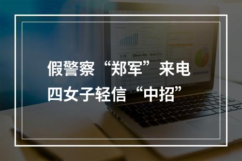 假警察“郑军”来电 四女子轻信“中招”
