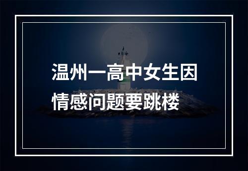 温州一高中女生因情感问题要跳楼
