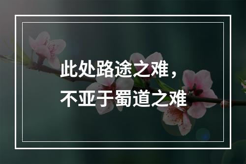 此处路途之难，不亚于蜀道之难