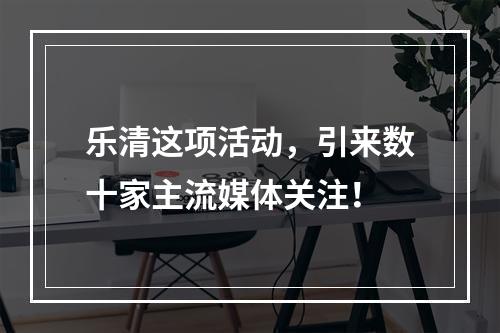 乐清这项活动，引来数十家主流媒体关注！