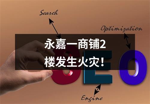 永嘉一商铺2楼发生火灾！