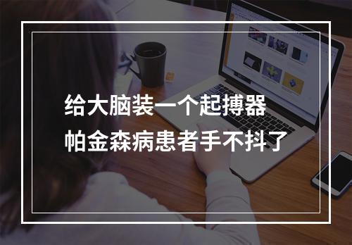 给大脑装一个起搏器 帕金森病患者手不抖了