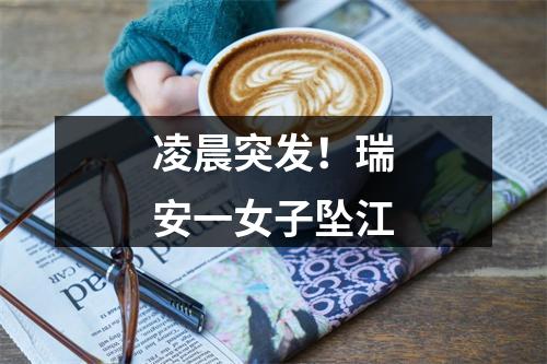 凌晨突发！瑞安一女子坠江