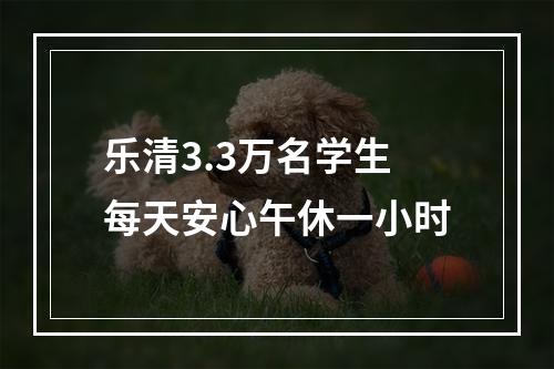 乐清3.3万名学生每天安心午休一小时