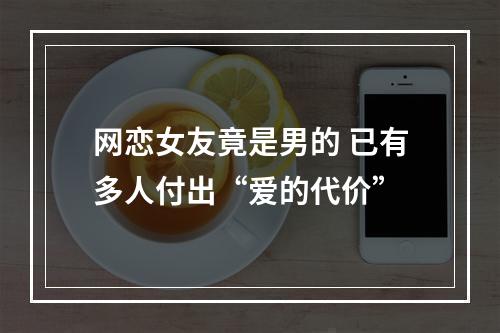 网恋女友竟是男的 已有多人付出“爱的代价”