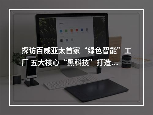 探访百威亚太首家“绿色智能”工厂 五大核心“黑科技”打造全球标杆