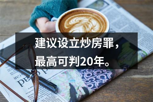 建议设立炒房罪，最高可判20年。