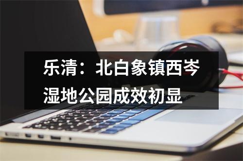 乐清：北白象镇西岑湿地公园成效初显