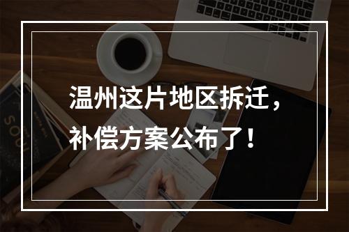 温州这片地区拆迁，补偿方案公布了！