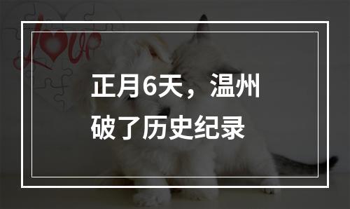 正月6天，温州破了历史纪录