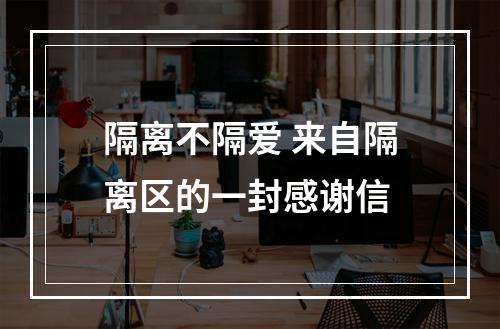 隔离不隔爱 来自隔离区的一封感谢信