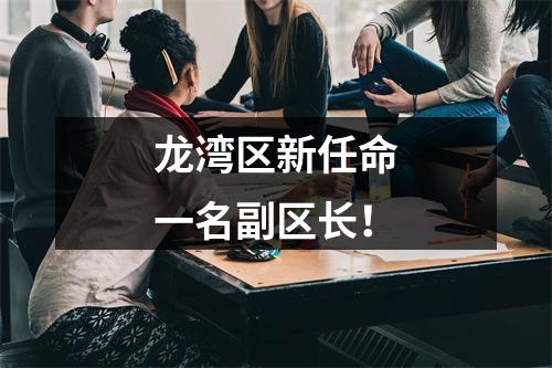 龙湾区新任命一名副区长！