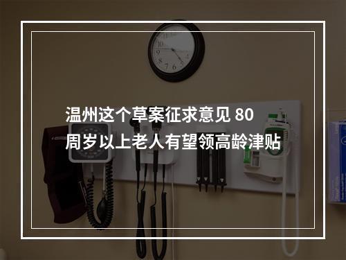 温州这个草案征求意见 80周岁以上老人有望领高龄津贴