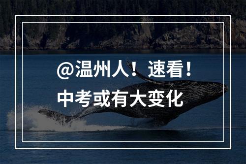 @温州人！速看！中考或有大变化