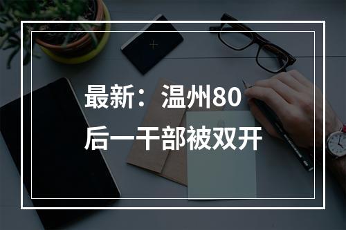 最新：温州80后一干部被双开